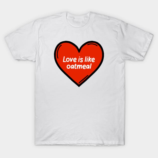 Love is like oatmeal Brooklyn 99 quote T-Shirt by destinybetts